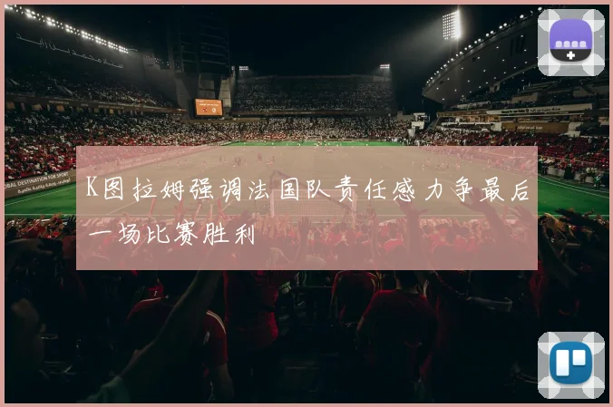 K图拉姆强调法国队责任感力争最后一场比赛胜利