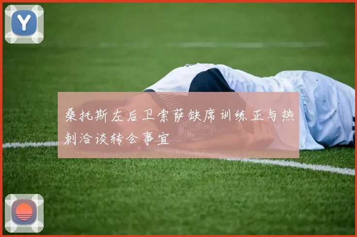桑托斯左后卫索萨缺席训练正与热刺洽谈转会事宜