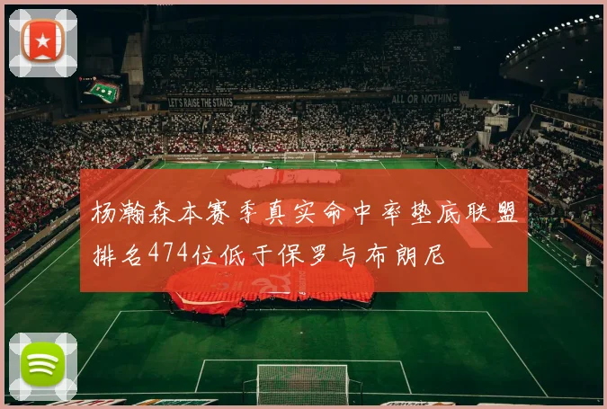 杨瀚森本赛季真实命中率垫底联盟排名474位低于保罗与布朗尼