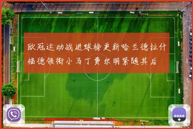 欧冠运动战进球榜更新哈兰德拉什福德领衔小马丁费尔明紧随其后